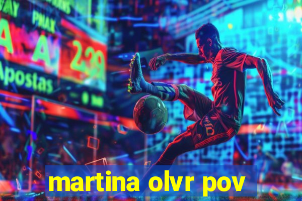 martina olvr pov